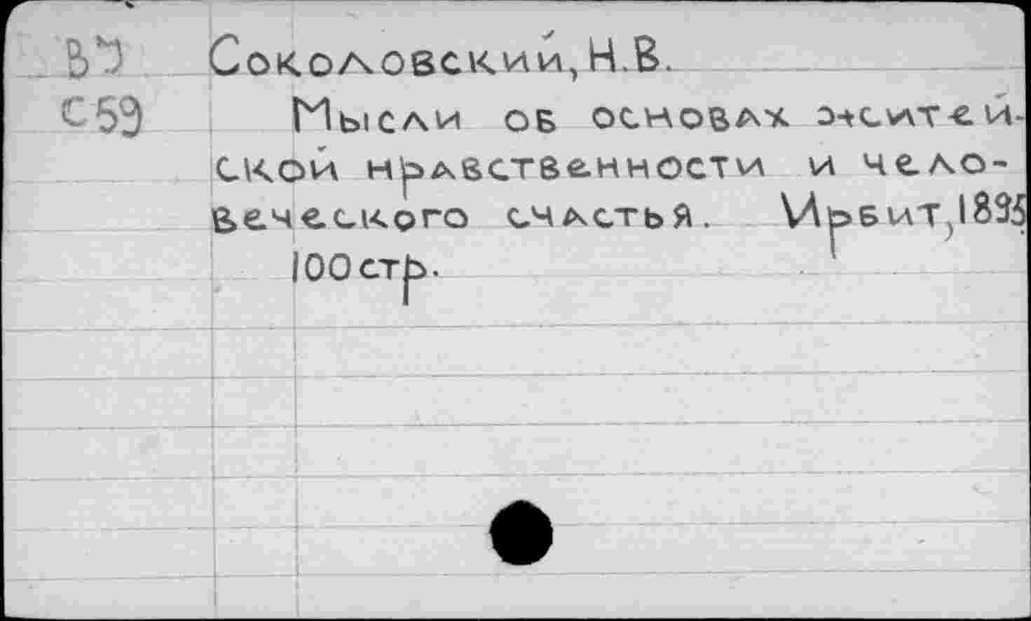 ﻿№		 ЗоКО/чОВСКИИ, Н.В		
с 59	Мысли ОБ ОСНОВАЧ СНСИТ-Си-	
	скои нравственности и чело-	
	е>еч	ескрго СЧЛСТЬЯ. ИрБИТ^ЙЗб
		ООстЬ.
		
		
					
		•
		